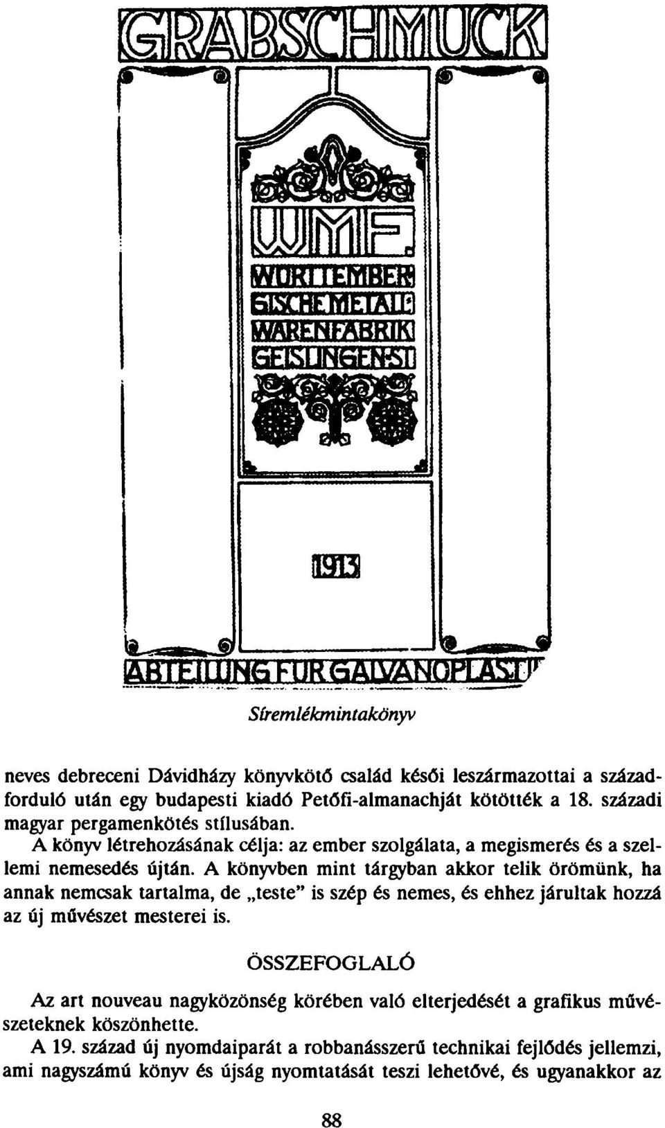 A könyvben mint tárgyban akkor telik örömünk, ha annak nemcsak tartalma, de teste" is szép és nemes, és ehhez járultak hozzá az új művészet mesterei is.