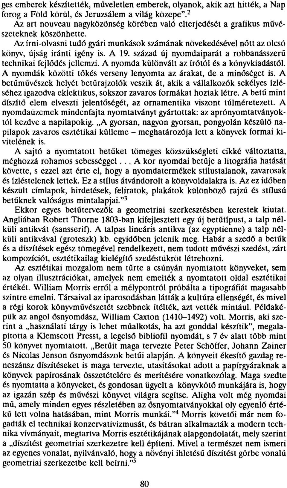 A 19. század új nyomdaiparát a robbanásszerű technikai fejlődés jellemzi. A nyomda különvált az írótól és a könyvkiadástól. A nyomdák közötti tőkés verseny lenyomta az árakat, de a minőséget is.