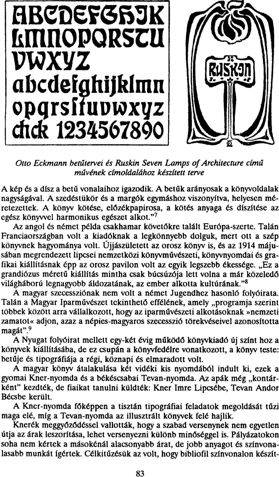 " 7 Az angol és német példa csakhamar követőkre talált Európa-szerte. Talán Franciaországban volt a kiadóknak a legkönnyebb dolguk, mert ott a szép könyvnek hagyománya volt.