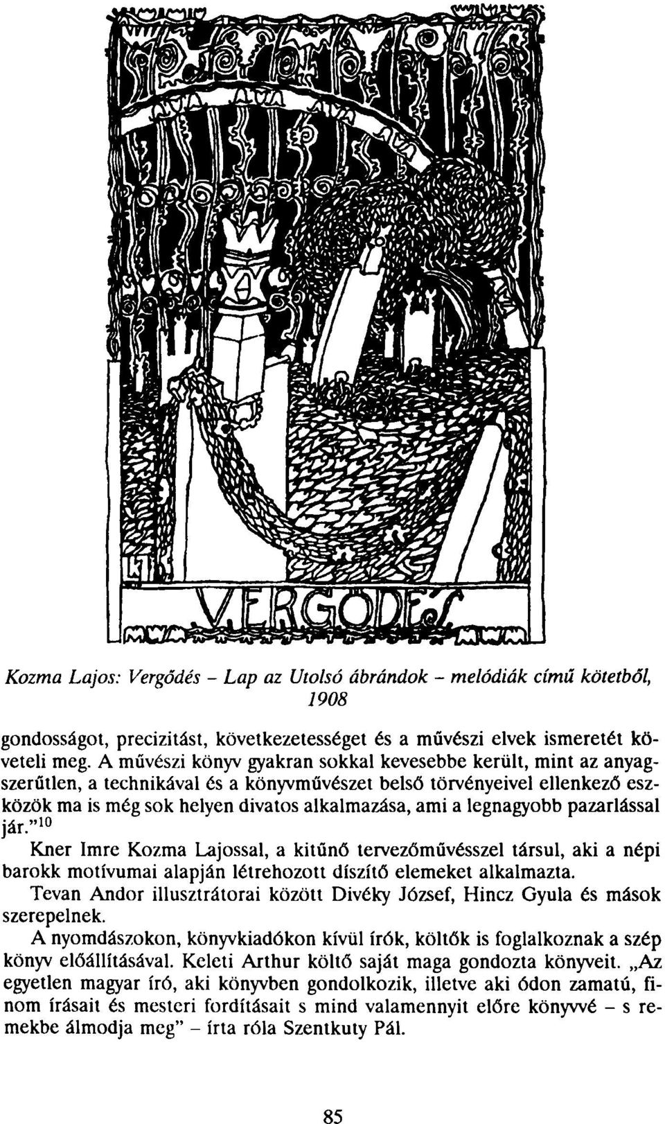 legnagyobb pazarlással jár." 10 Kner Imre Kozma Lajossal, a kitűnő tervezőművésszel társul, aki a népi barokk motívumai alapján létrehozott díszítő elemeket alkalmazta.