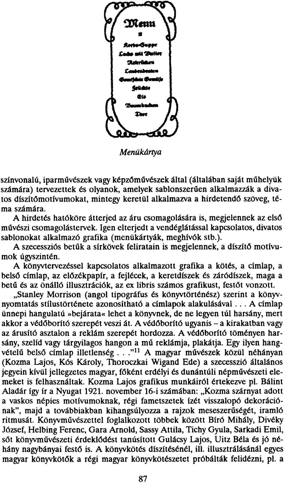 Igen elterjedt a vendéglátással kapcsolatos, divatos sablonokat alkalmazó grafika (menükártyák, meghívók stb.).