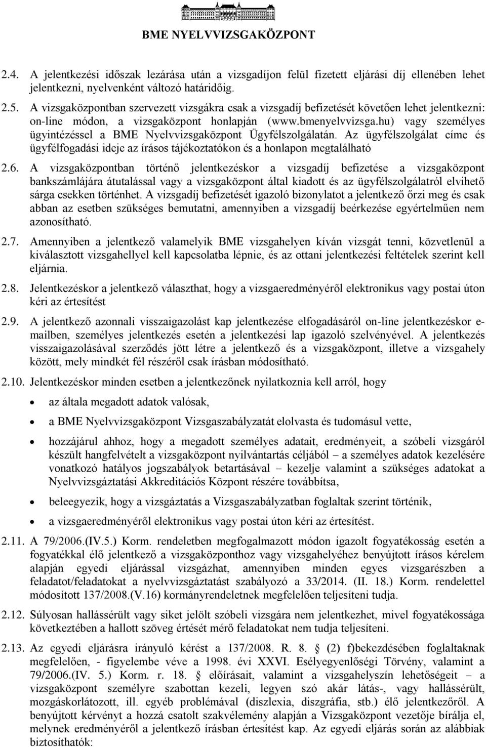 hu) vagy személyes ügyintézéssel a BME Nyelvvizsgaközpont Ügyfélszolgálatán. Az ügyfélszolgálat címe és ügyfélfogadási ideje az írásos tájékoztatókon és a honlapon megtalálható 2.6.