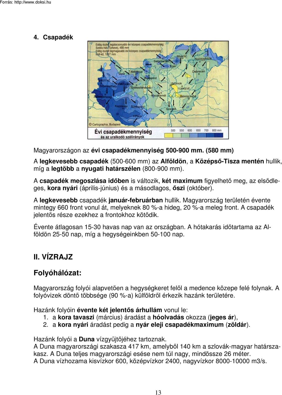 A csapadék megoszlása időben is változik, két maximum figyelhető meg, az elsődleges, kora nyári (április-június) és a másodlagos, őszi (október). A legkevesebb csapadék január-februárban hullik.