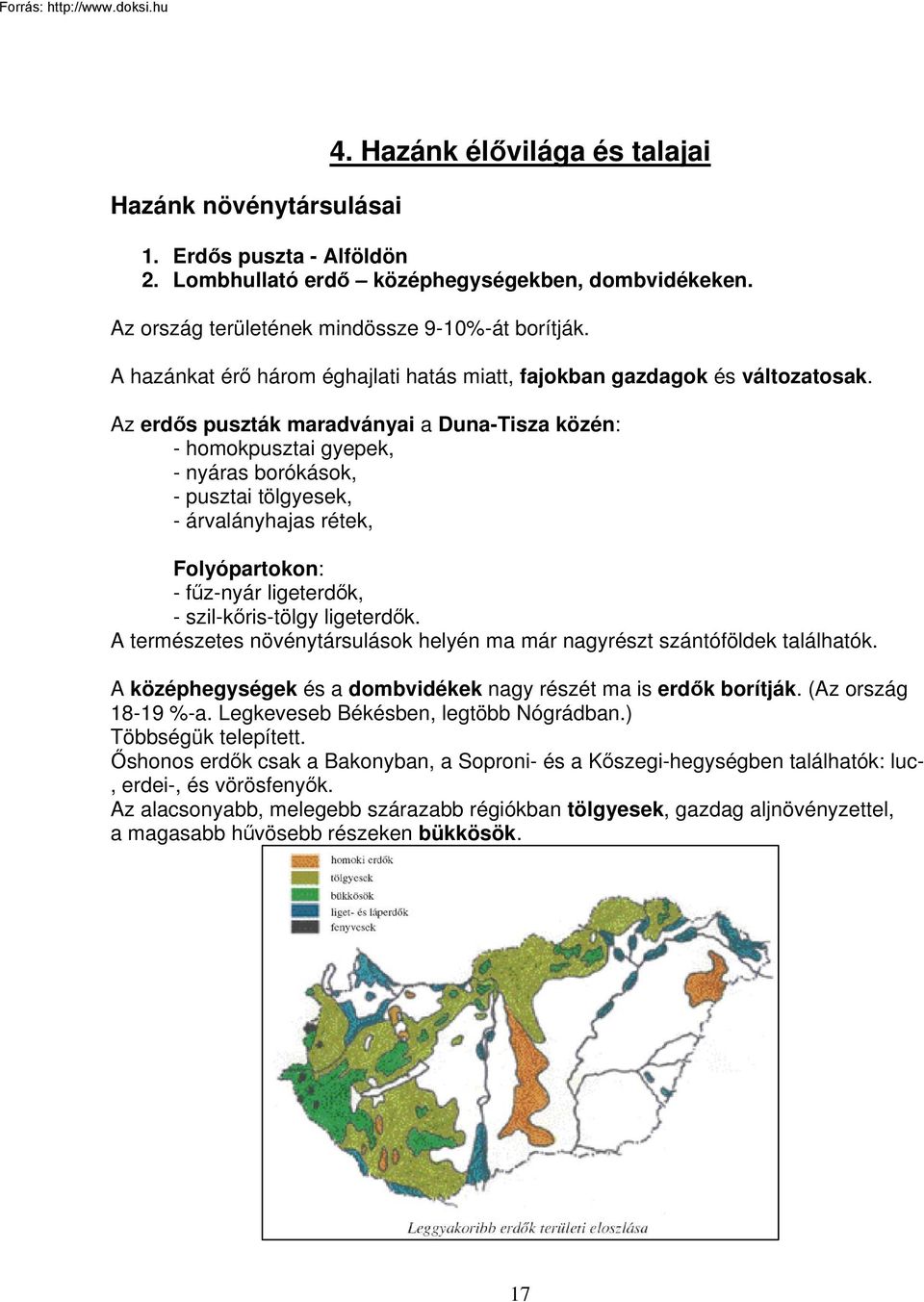 Az erdős puszták maradványai a Duna-Tisza közén: - homokpusztai gyepek, - nyáras borókások, - pusztai tölgyesek, - árvalányhajas rétek, Folyópartokon: - fűz-nyár ligeterdők, - szil-kőris-tölgy