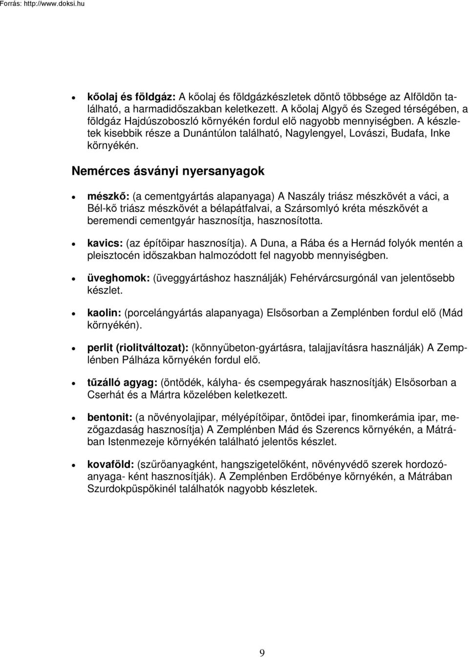 A készletek kisebbik része a Dunántúlon található, Nagylengyel, Lovászi, Budafa, Inke környékén.