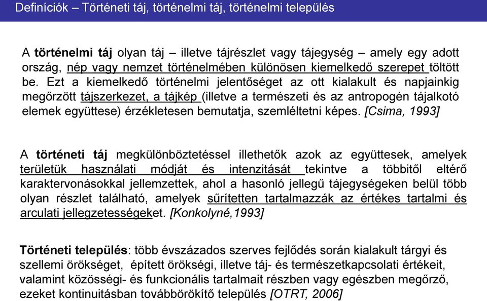 Ezt a kiemelkedő történelmi jelentőséget az ott kialakult és napjainkig megőrzött tájszerkezet, a tájkép (illetve a természeti és az antropogén tájalkotó elemek együttese) érzékletesen bemutatja,