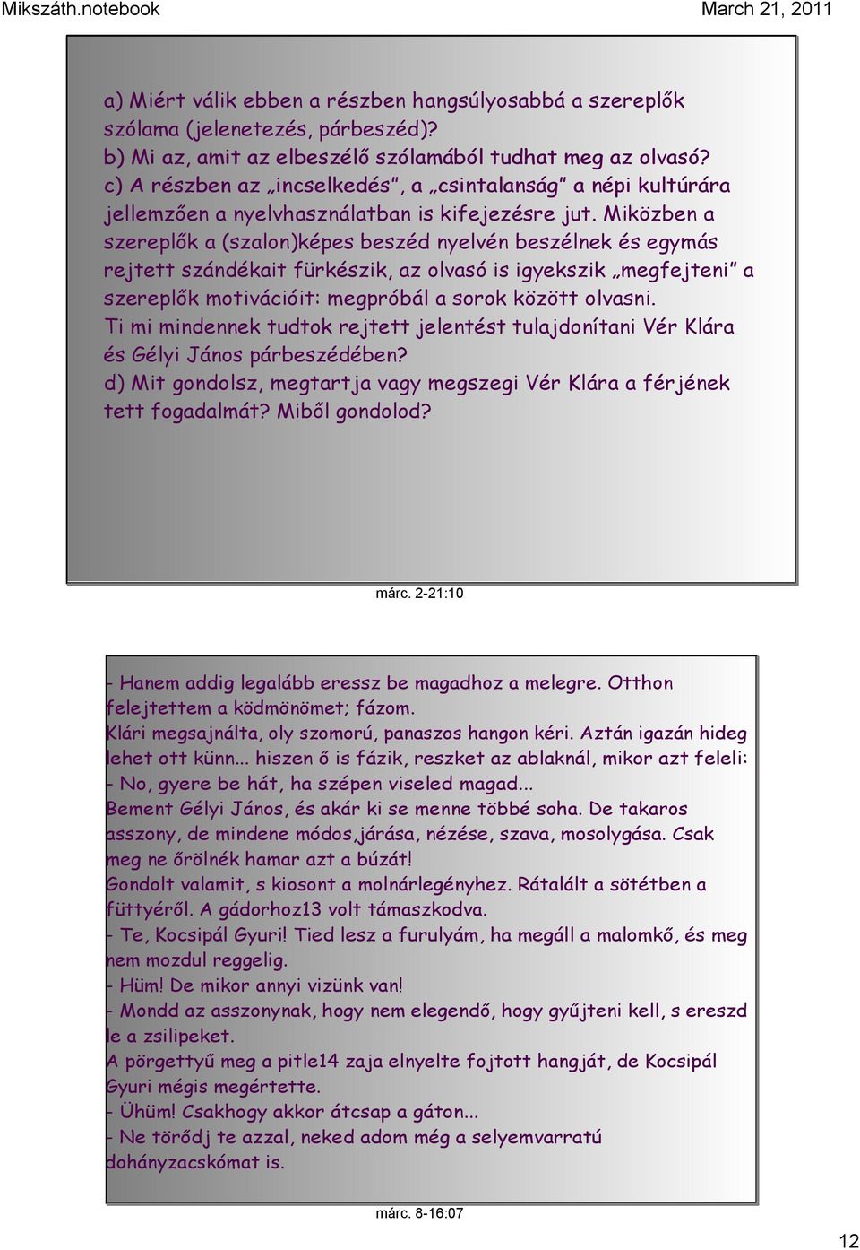 Miközben a szereplők a (szalon)képes beszéd nyelvén beszélnek és egymás rejtett szándékait fürkészik, az olvasó is igyekszik megfejteni a szereplők motivációit: megpróbál a sorok között olvasni.