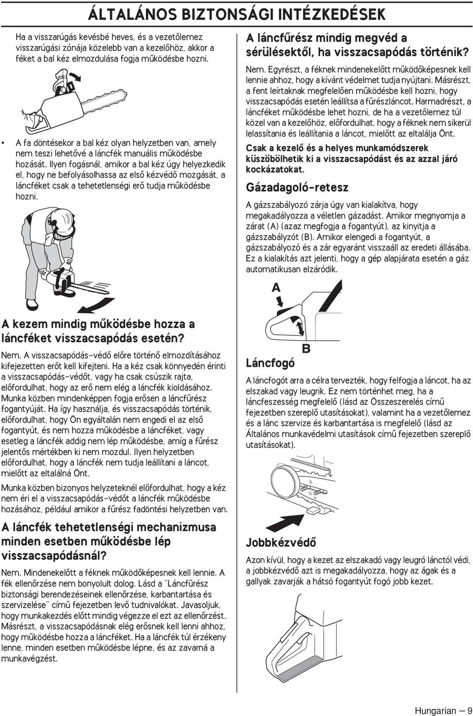 Ilyen fogásnál, amikor a bal kéz úgy helyezkedik el, hogy ne befolyásolhassa az elsœ kézvédœ mozgását, a láncféket csak a tehetetlenségi erœ tudja mıködésbe hozni.