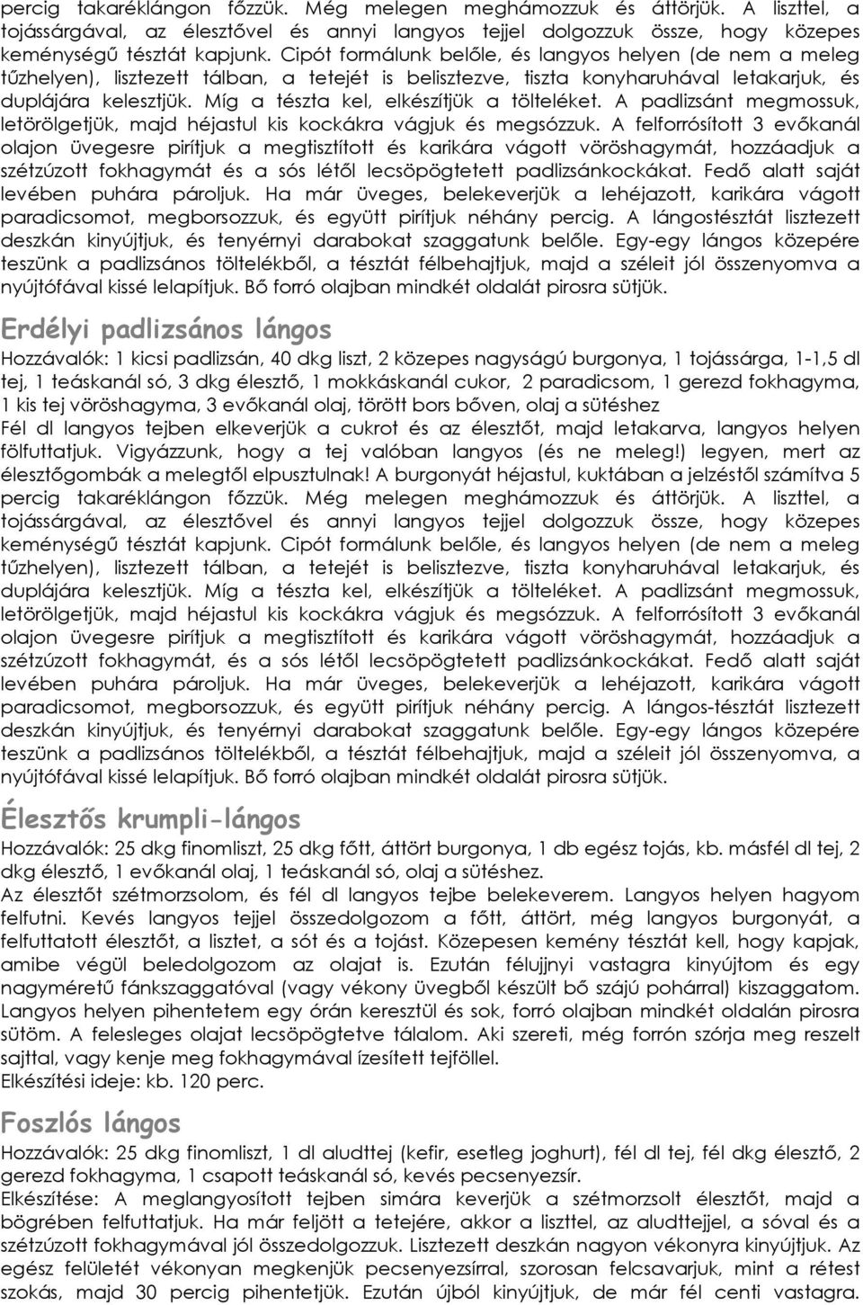 Míg a tészta kel, elkészítjük a tölteléket. A padlizsánt megmossuk, letörölgetjük, majd héjastul kis kockákra vágjuk és megsózzuk.