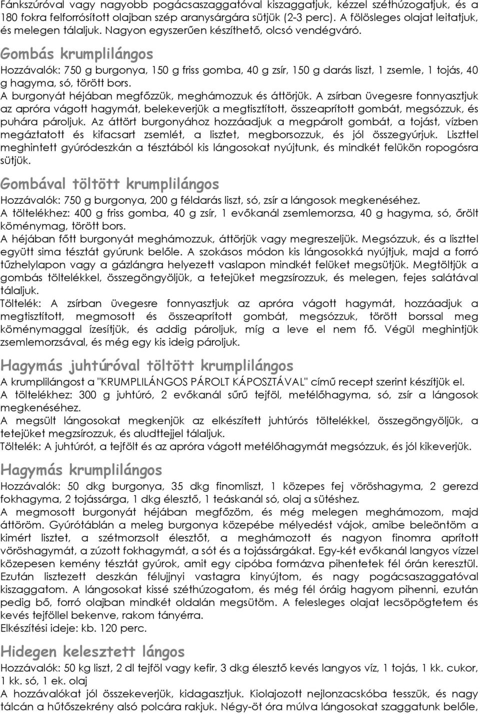 Gombás krumplilángos Hozzávalók: 750 g burgonya, 150 g friss gomba, 40 g zsír, 150 g darás liszt, 1 zsemle, 1 tojás, 40 g hagyma, só, törött bors.