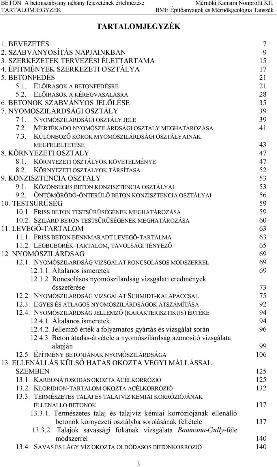 KÖRNYEZETI OSZTÁLY 47 8.1. KÖRNYEZETI OSZTÁLYOK KÖVETELMÉNYE 47 8.2. KÖRNYEZETI OSZTÁLYOK TÁRSÍTÁSA 52 9. KONZISZTENCIA OSZTÁLY 53 9.1. KÖZÖNSÉGES BETON KONZISZTENCIA OSZTÁLYAI 53 9.2. ÖNTÖMÖRÖDŐ-ÖNTERÜLŐ BETON KONZISZTENCIA OSZTÁLYAI 56 10.