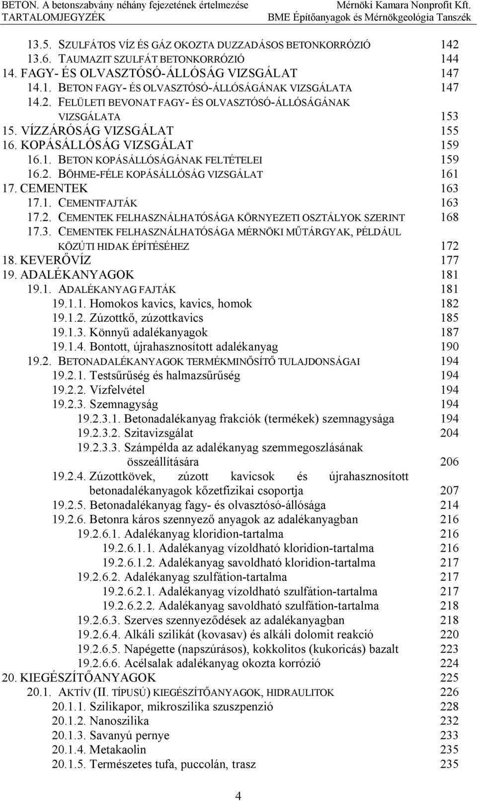 CEMENTEK 163 17.1. CEMENTFAJTÁK 163 17.2. CEMENTEK FELHASZNÁLHATÓSÁGA KÖRNYEZETI OSZTÁLYOK SZERINT 168 17.3. CEMENTEK FELHASZNÁLHATÓSÁGA MÉRNÖKI MŰTÁRGYAK, PÉLDÁUL KÖZÚTI HIDAK ÉPÍTÉSÉHEZ 172 18.