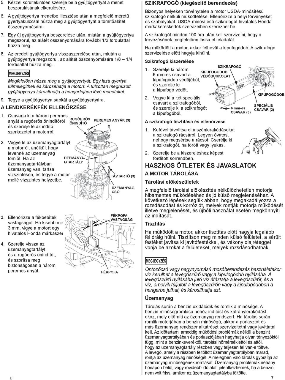 Egy új gyújtógyertya beszerelése után, miután a gyújtógyertya megszorul, az alátét összenyomására további 1/2 fordulattal húzza meg. 8.