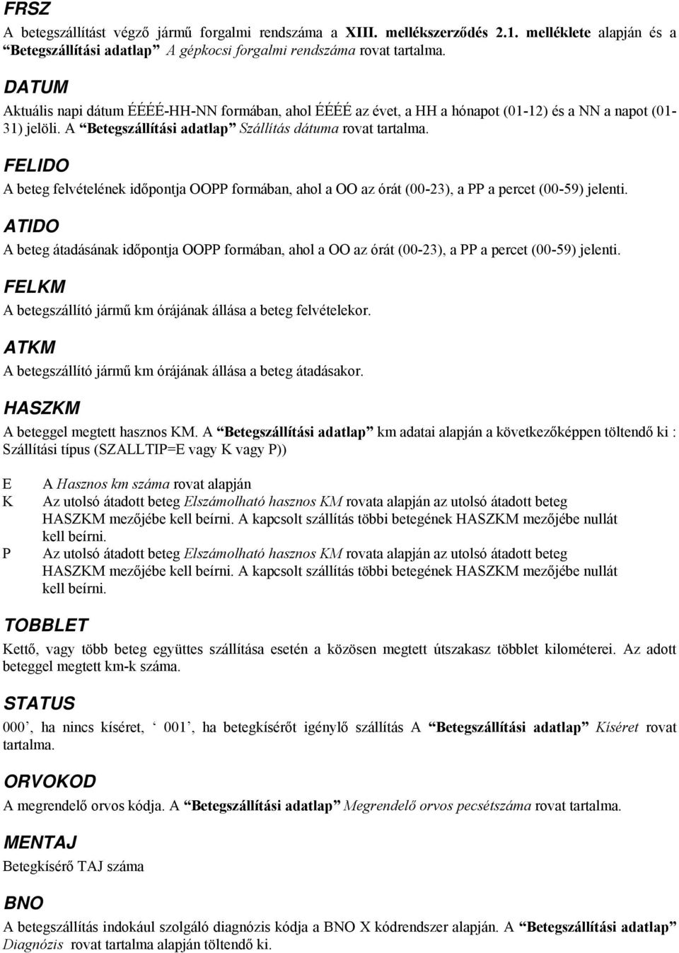 FELIDO A beteg felvételének időpontja OOPP formában, ahol a OO az órát (00-23), a PP a percet (00-59) jelenti.