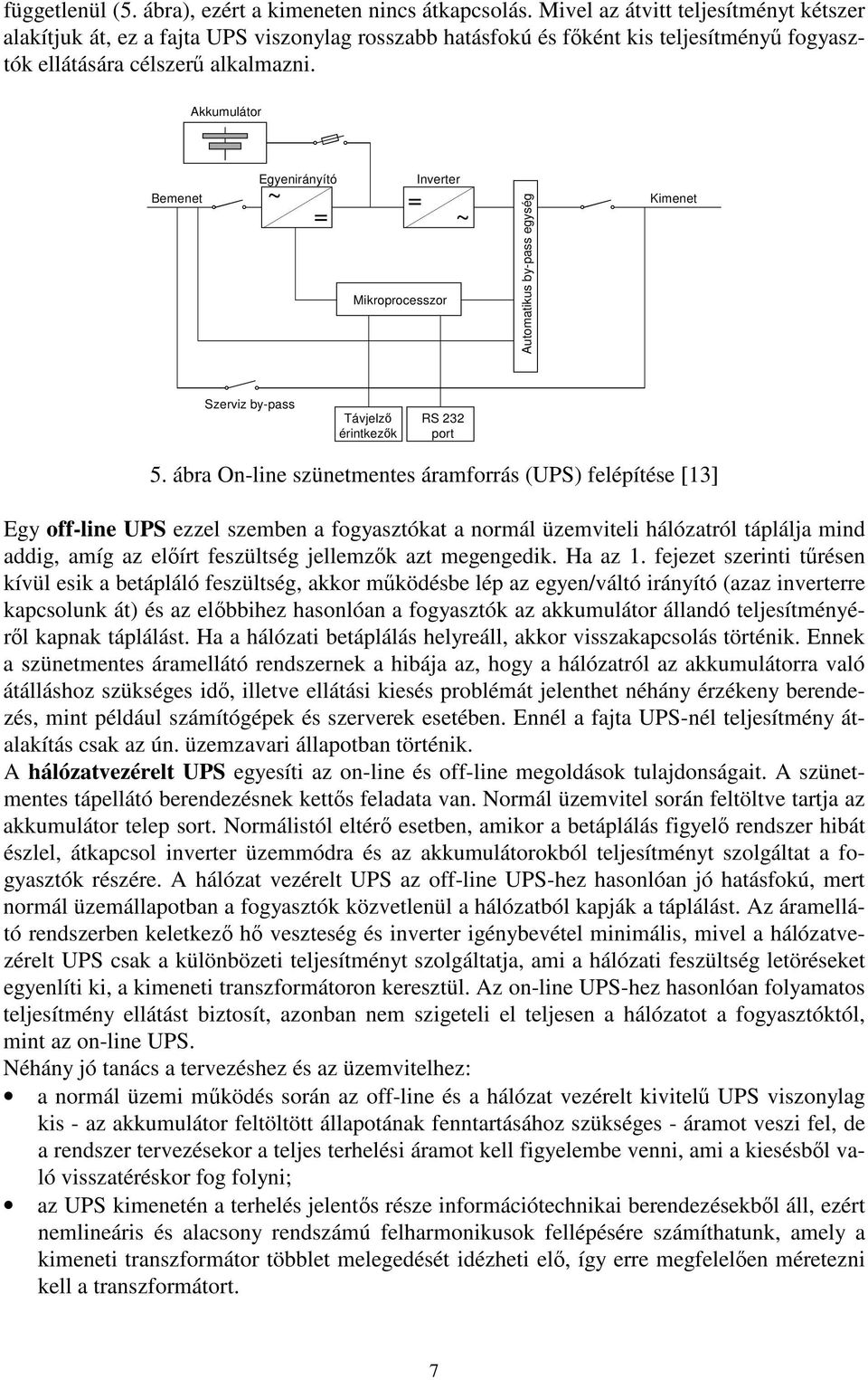 Akkumulátor Bemenet Egyenirányító ~ = = Inverter Mikroprocesszor ~ Automatikus by-pass egység Kimenet Szerviz by-pass Távjelz érintkezk RS 232 port 5.