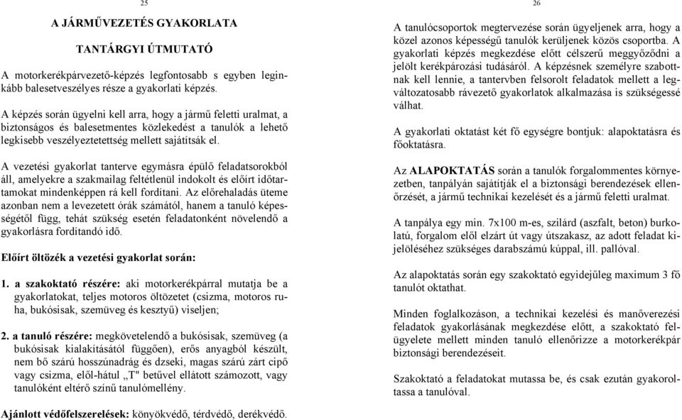 A vezetési gyakorlat tanterve egymásra épülő feladatsorokból áll, amelyekre a szakmailag feltétlenül indokolt és előírt időtartamokat mindenképpen rá kell fordítani.