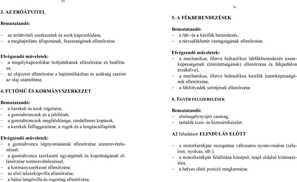 FUTÓMŰ ÉS KORMÁNYSZERKEZET Bemutatandó: a kerekek és azok rögzítése, a gumiabroncsok és a jelölések, a gumiabroncsok megfelelősége, rendellenes kopások, a kerekek felfüggesztése, a rugók és a
