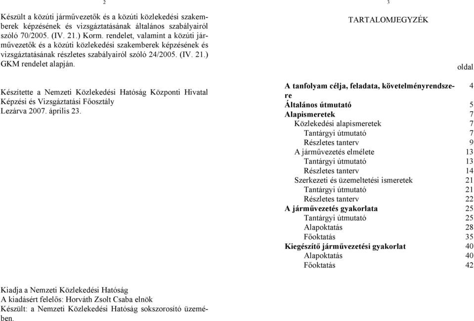 3 TARTALOMJEGYZÉK oldal Készítette a Nemzeti Közlekedési Hatóság Központi Hivatal Képzési és Vizsgáztatási Főosztály Lezárva 2007. április 23.