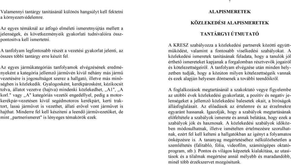 A tanfolyam legfontosabb részét a vezetési gyakorlat jelenti, az összes többi tantárgy erre készít fel.