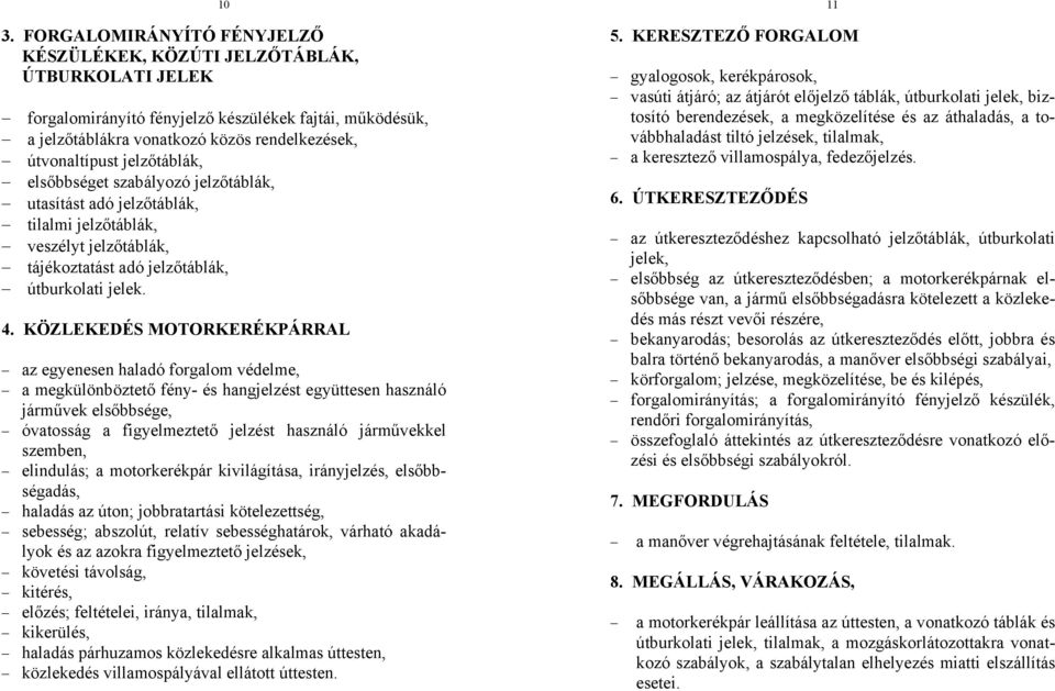 KÖZLEKEDÉS MOTORKERÉKPÁRRAL 10 az egyenesen haladó forgalom védelme, a megkülönböztető fény- és hangjelzést együttesen használó járművek elsőbbsége, óvatosság a figyelmeztető jelzést használó