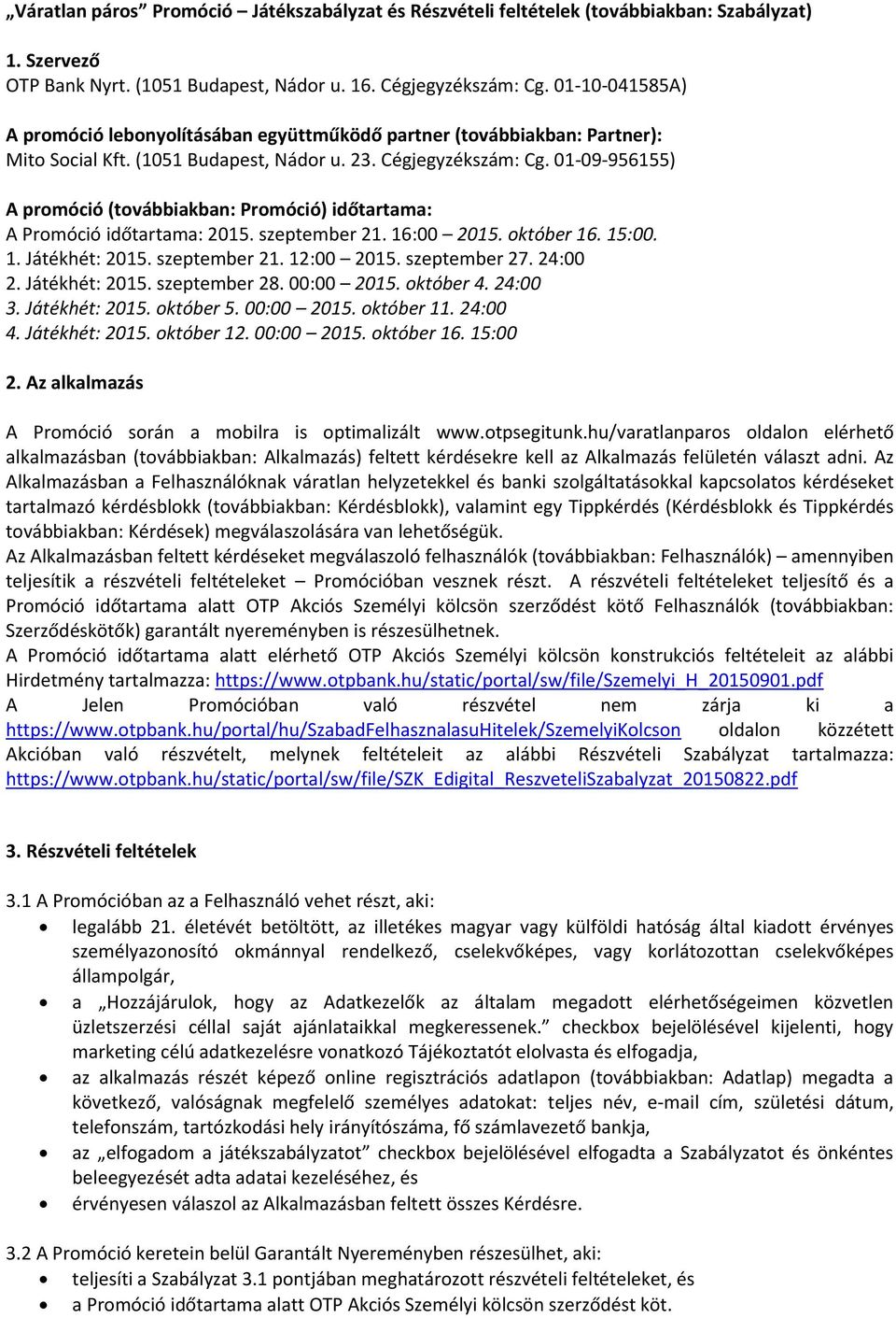 01-09-956155) A promóció (továbbiakban: Promóció) időtartama: A Promóció időtartama: 2015. szeptember 21. 16:00 2015. október 16. 15:00. 1. Játékhét: 2015. szeptember 21. 12:00 2015. szeptember 27.