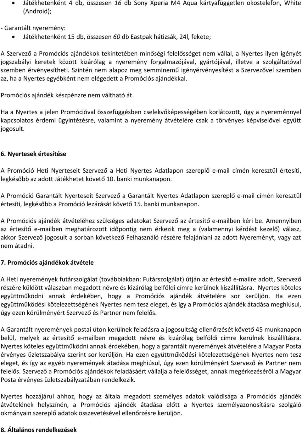szolgáltatóval szemben érvényesítheti. Szintén nem alapoz meg semminemű igényérvényesítést a Szervezővel szemben az, ha a Nyertes egyébként nem elégedett a Promóciós ajándékkal.