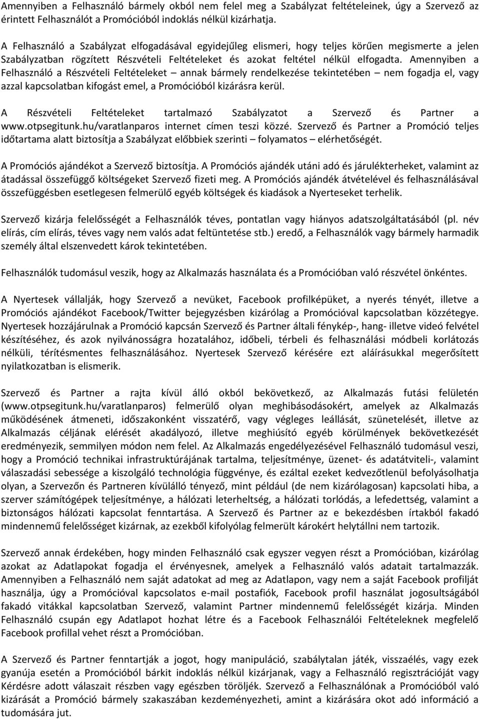 Amennyiben a Felhasználó a Részvételi Feltételeket annak bármely rendelkezése tekintetében nem fogadja el, vagy azzal kapcsolatban kifogást emel, a Promócióból kizárásra kerül.