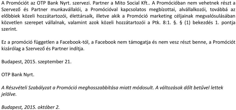 illetve akik a Promóció marketing céljainak megvalósulásában közvetlen szerepet vállalnak, valamint azok közeli hozzátartozói a Ptk. 8:1.. (1) bekezdés 1. pontja szerint.