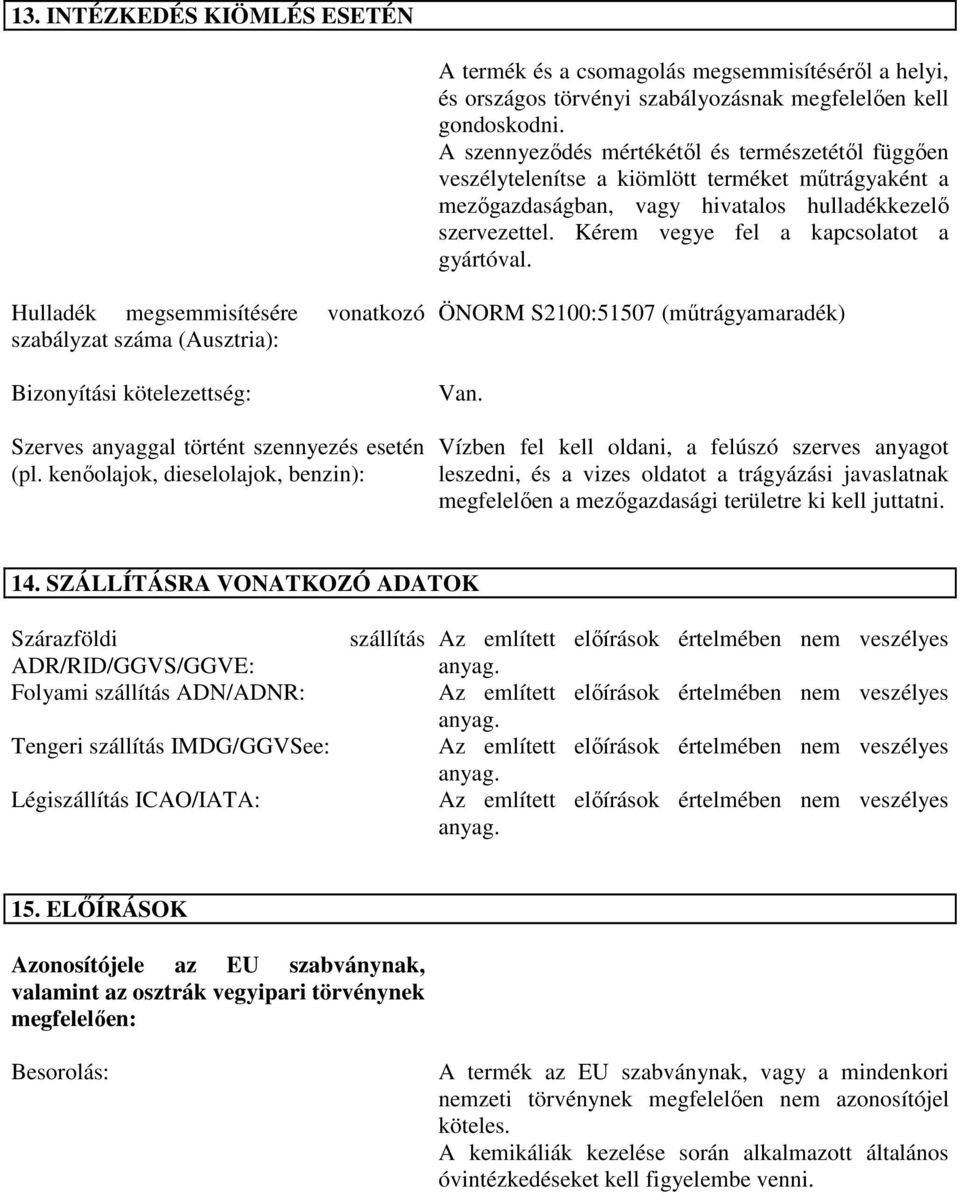 Kérem vegye fel a kapcsolatot a gyártóval. Hulladék megsemmisítésére vonatkozó szabályzat száma (Ausztria): Bizonyítási kötelezettség: Szerves anyaggal történt szennyezés esetén (pl.