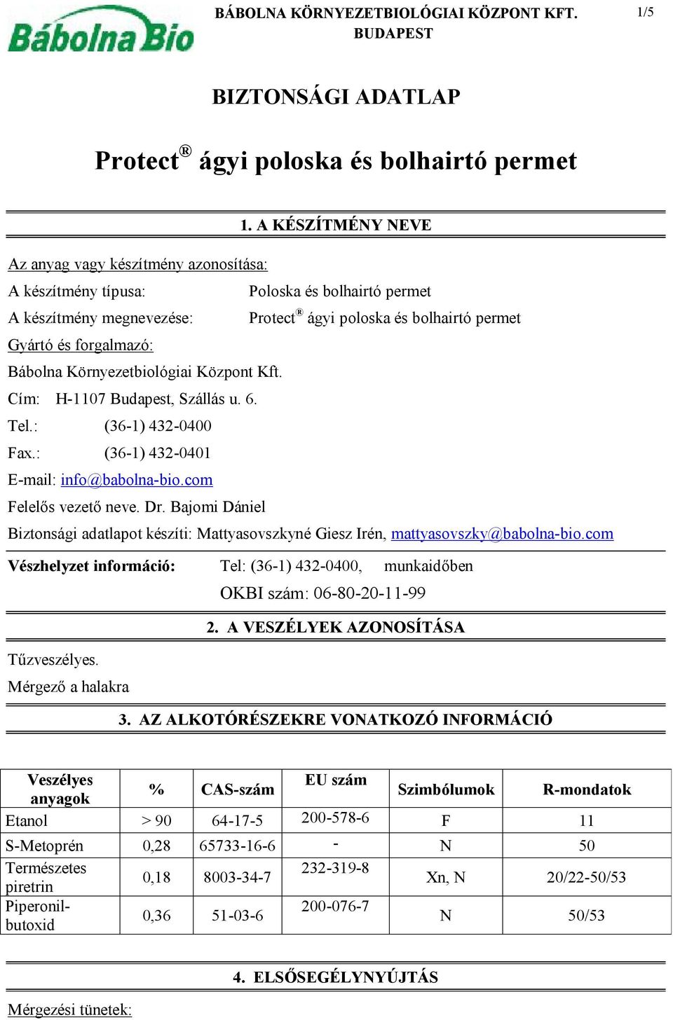 Bábolna Környezetbiológiai Központ Kft. Cím: H-1107 Budapest, Szállás u. 6. Tel.: (36-1) 432-0400 Fax.: (36-1) 432-0401 E-mail: info@babolna-bio.com Felelős vezető neve. Dr.