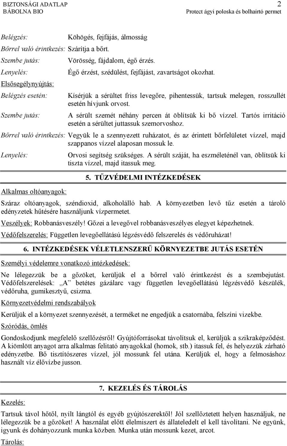 Kísérjük a sérültet friss levegőre, pihentessük, tartsuk melegen, rosszullét esetén hívjunk orvost. A sérült szemét néhány percen át öblítsük ki bő vízzel.