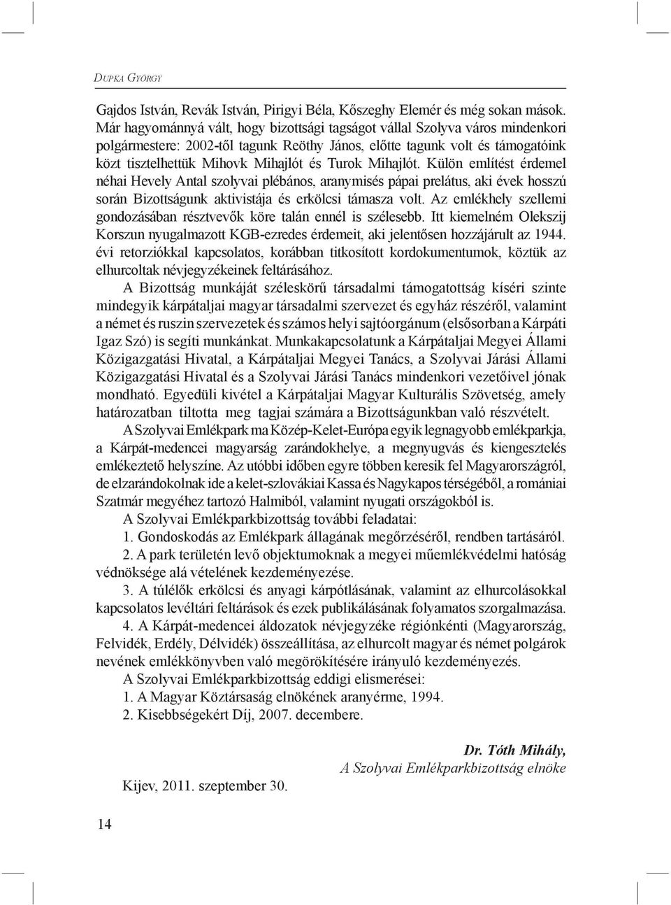 Turok Mihajlót. Külön említést érdemel néhai Hevely Antal szolyvai plébános, aranymisés pápai prelátus, aki évek hosszú során Bizottságunk aktivistája és erkölcsi támasza volt.