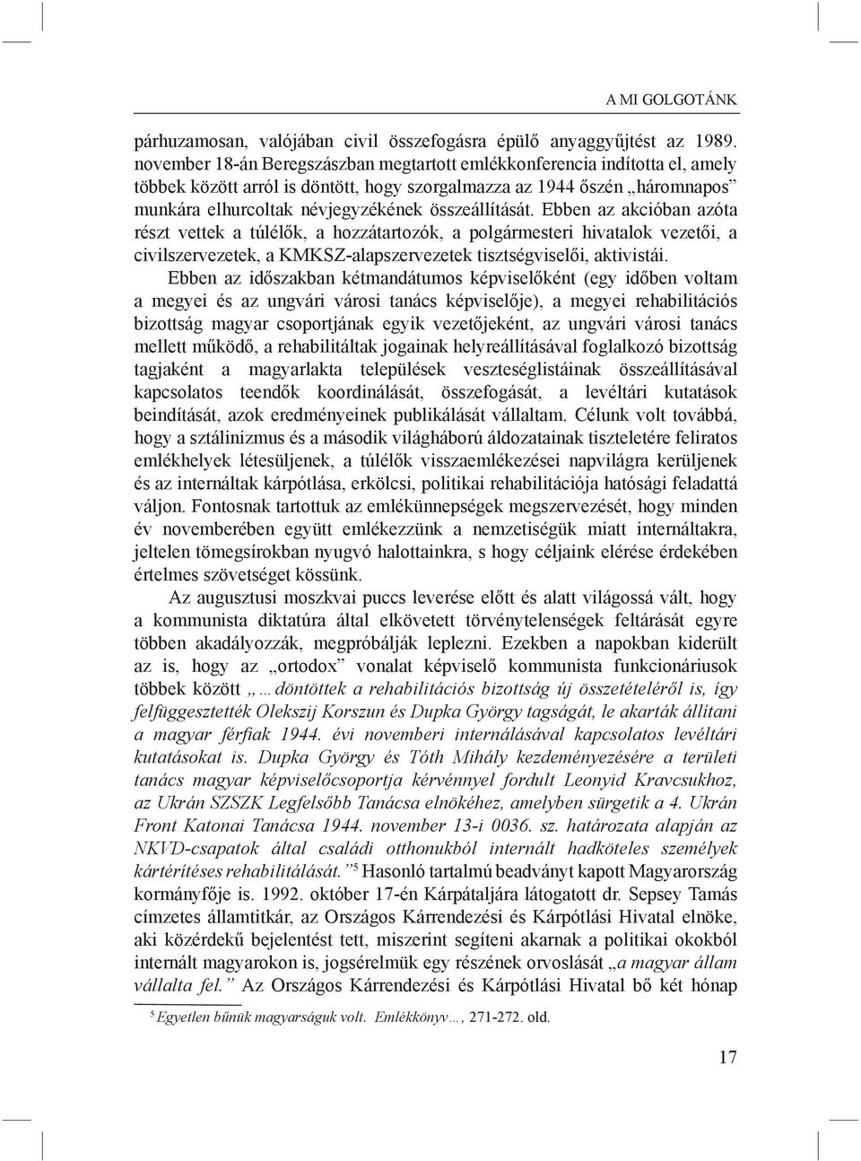 összeállítását. Ebben az akcióban azóta részt vettek a túlélők, a hozzátartozók, a polgármesteri hivatalok vezetői, a civilszervezetek, a KMKSZ-alapszervezetek tisztségviselői, aktivistái.