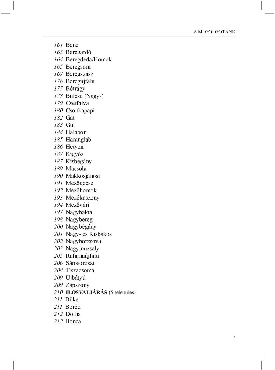 Mezőgecse 192 Mezőhomok 193 Mezőkaszony 194 Mezővári 197 Nagybakta 198 Nagybereg 200 Nagybégány 201 Nagy- és Kisbakos 202 Nagyborzsova 203