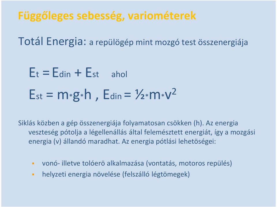 Az energia veszteség pótolja a légellenállás által felemésztett energiát, így a mozgási energia (v) állandó