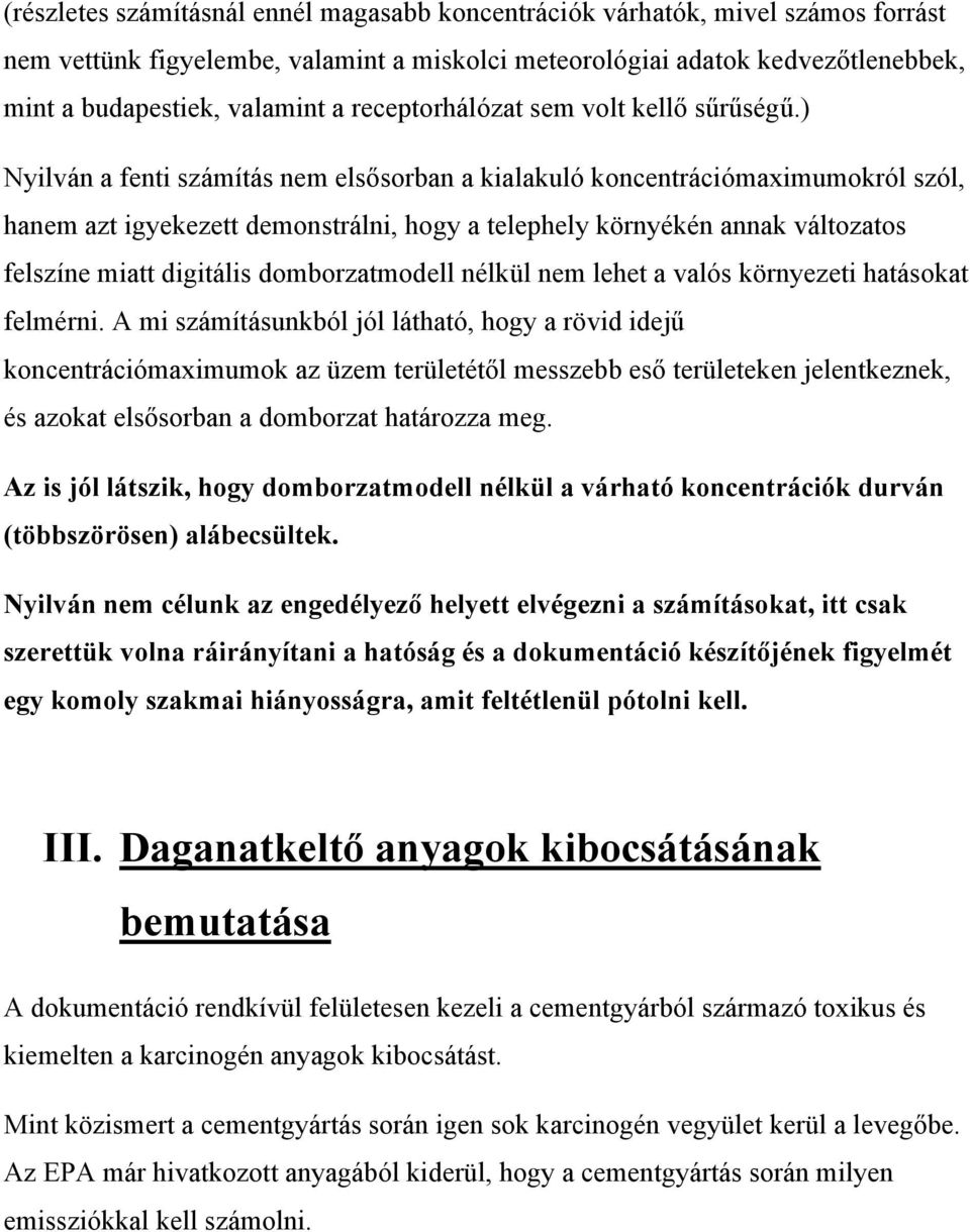 ) Nyilván a fenti számítás nem elsősorban a kialakuló koncentrációmaximumokról szól, hanem azt igyekezett demonstrálni, hogy a telephely környékén annak változatos felszíne miatt digitális