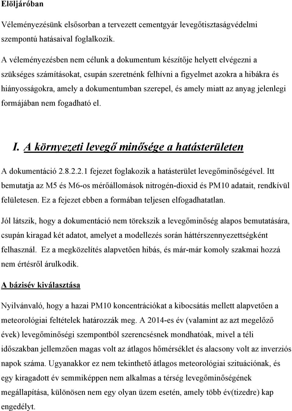 szerepel, és amely miatt az anyag jelenlegi formájában nem fogadható el. I. A környezeti levegő minősége a hatásterületen A dokumentáció 2.8.2.2.1 fejezet foglakozik a hatásterület levegőminőségével.