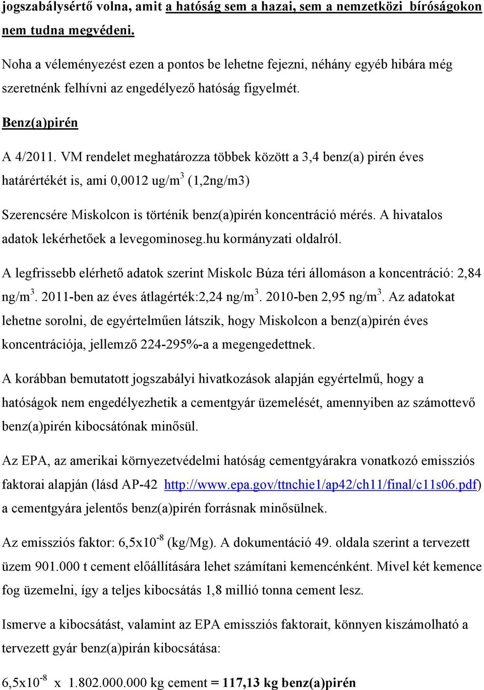 VM rendelet meghatározza többek között a 3,4 benz(a) pirén éves határértékét is, ami 0,0012 ug/m 3 (1,2ng/m3) Szerencsére Miskolcon is történik benz(a)pirén koncentráció mérés.