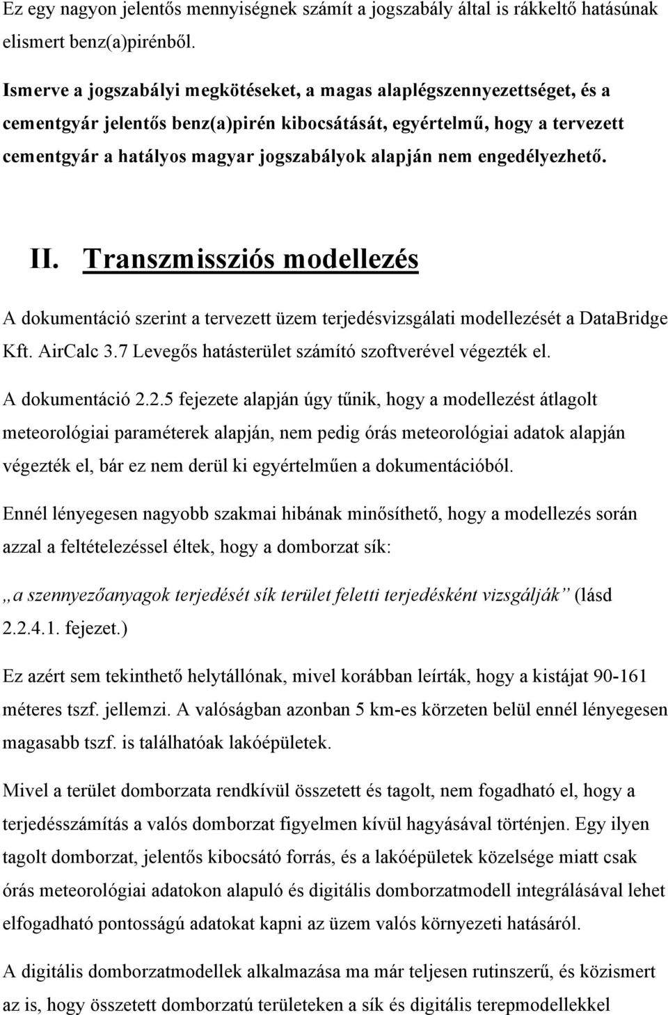 nem engedélyezhető. II. Transzmissziós modellezés A dokumentáció szerint a tervezett üzem terjedésvizsgálati modellezését a DataBridge Kft. AirCalc 3.