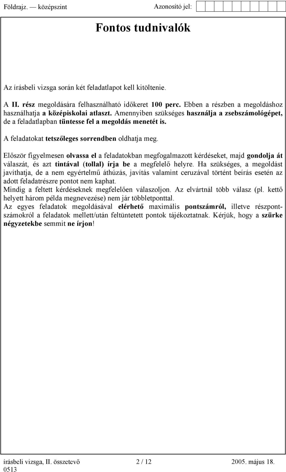 Először figyelmesen olvassa el a feladatokban megfogalmazott kérdéseket, majd gondolja át válaszát, és azt tintával (tollal) írja be a megfelelő helyre.