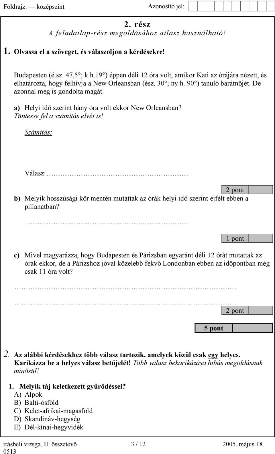 .. 2 pont b) Melyik hosszúsági kör mentén mutattak az órák helyi idő szerint éjfélt ebben a pillanatban?