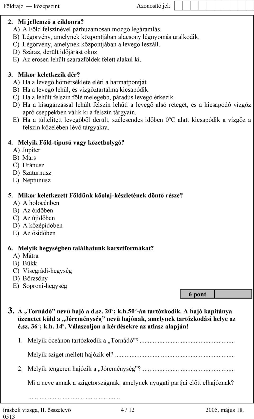 B) Ha a levegő lehűl, és vízgőztartalma kicsapódik. C) Ha a lehűlt felszín fölé melegebb, páradús levegő érkezik.