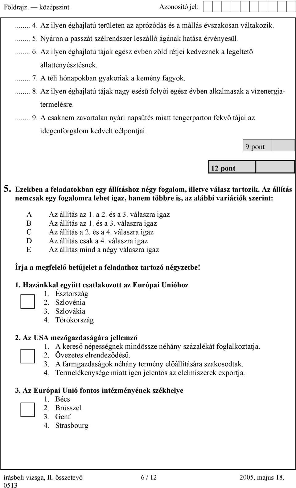 Az ilyen éghajlatú tájak nagy esésű folyói egész évben alkalmasak a vízenergiatermelésre.... 9. A csaknem zavartalan nyári napsütés miatt tengerparton fekvő tájai az idegenforgalom kedvelt célpontjai.