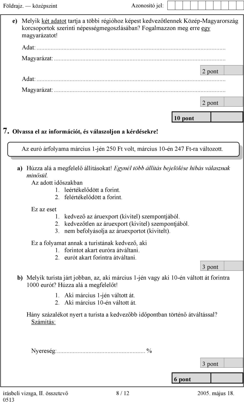 a) Húzza alá a megfelelő állításokat! Egynél több állítás bejelölése hibás válasznak minősül. Az adott időszakban 1. leértékelődött a forint. 2. felértékelődött a forint. Ez az eset 1.