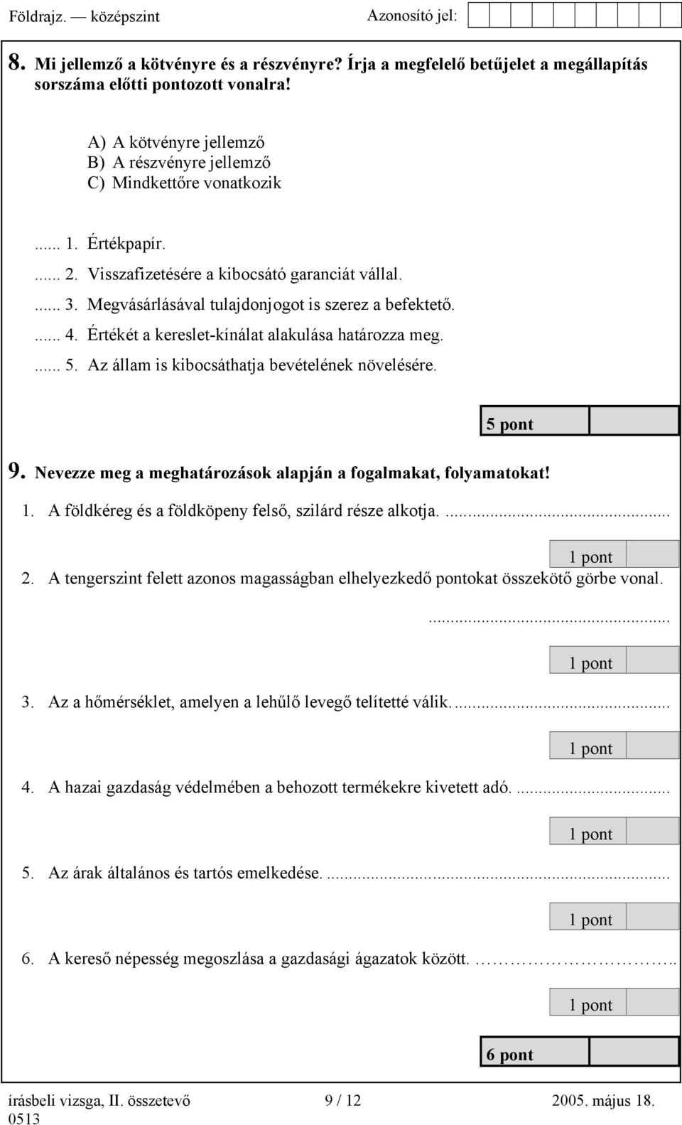 Az állam is kibocsáthatja bevételének növelésére. 5 pont 9. Nevezze meg a meghatározások alapján a fogalmakat, folyamatokat! 1. A földkéreg és a földköpeny felső, szilárd része alkotja.... 2.