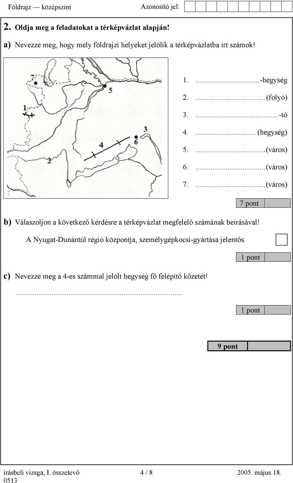 ...(város) 6....(város) 7....(város) 7 pont b) Válaszoljon a következő kérdésre a térképvázlat megfelelő számának beírásával!