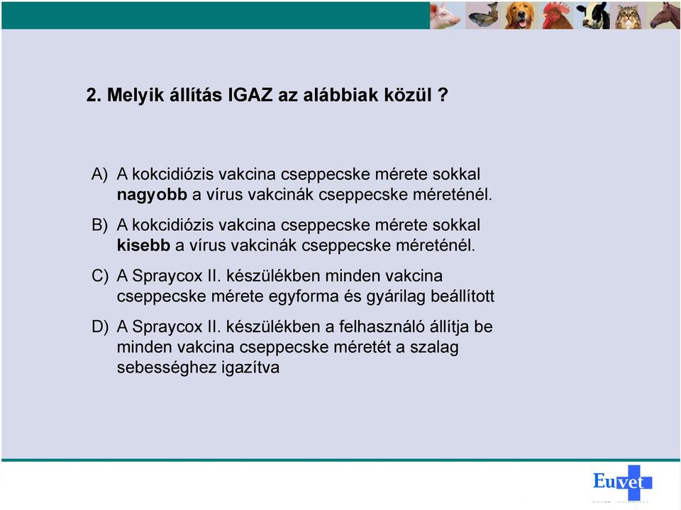 B) A kokcidiózis vakcina cseppecske mérete sokkal kisebb a vírus vakcinák cseppecske méreténél.