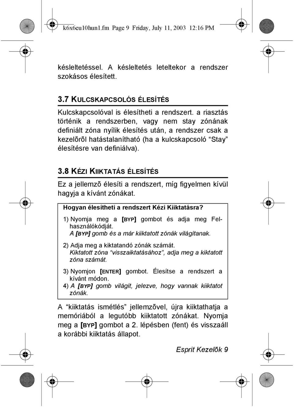 8 KÉZI KIIKTATÁS ÉLESÍTÉS Ez a jellemzõ élesíti a rendszert, míg figyelmen kívül hagyja a kívánt zónákat. Hogyan élesítheti a rendszert Kézi Kiiktatásra?