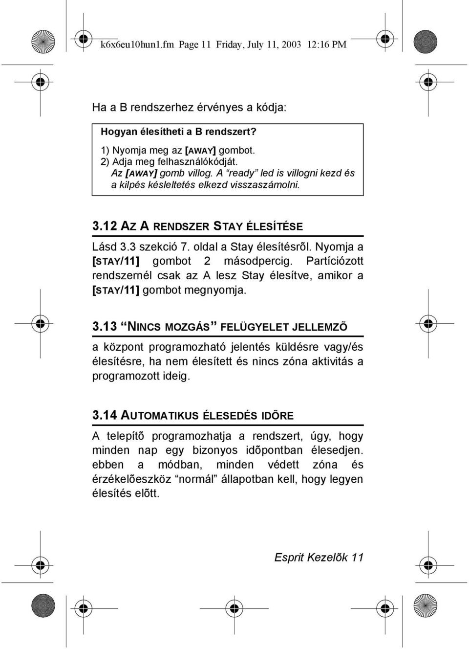 Nyomja a [STAY/11] gombot 2 másodpercig. Partíciózott rendszernél csak az A lesz Stay élesítve, amikor a [STAY/11] gombot megnyomja. 3.