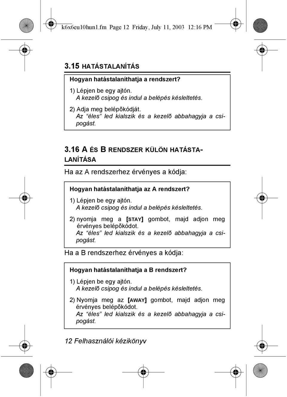 16 A ÉS B RENDSZER KÜLÖN HATÁSTA- LANÍTÁSA Ha az A rendszerhez érvényes a kódja: Hogyan hatástalaníthatja az A rendszert? 1) Lépjen be egy ajtón. A kezelõ csipog és indul a belépés késleltetés.